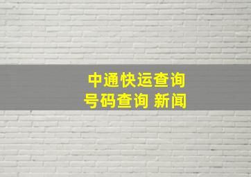 中通快运查询号码查询 新闻